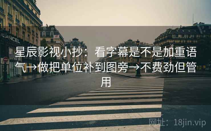 星辰影视小抄：看字幕是不是加重语气→做把单位补到图旁→不费劲但管用