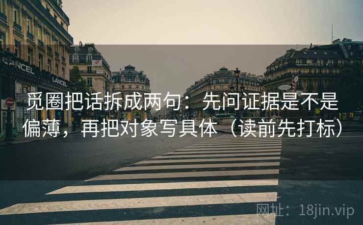 觅圈把话拆成两句：先问证据是不是偏薄，再把对象写具体（读前先打标）